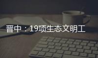 晋中:19项生态文明工程陆续开工 投资近11亿元